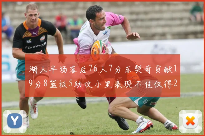 湖人半场落后76人7分东契奇贡献19分8篮板5助攻小里表现不佳仅得2分