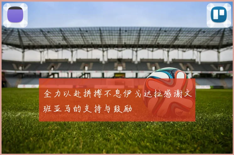 全力以赴拼搏不息伊戈达拉感谢文班亚马的支持与鼓励