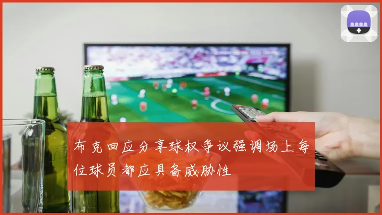 布克回应分享球权争议强调场上每位球员都应具备威胁性